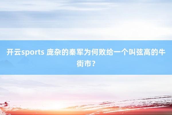 开云sports 庞杂的秦军为何败给一个叫弦高的牛街市？
